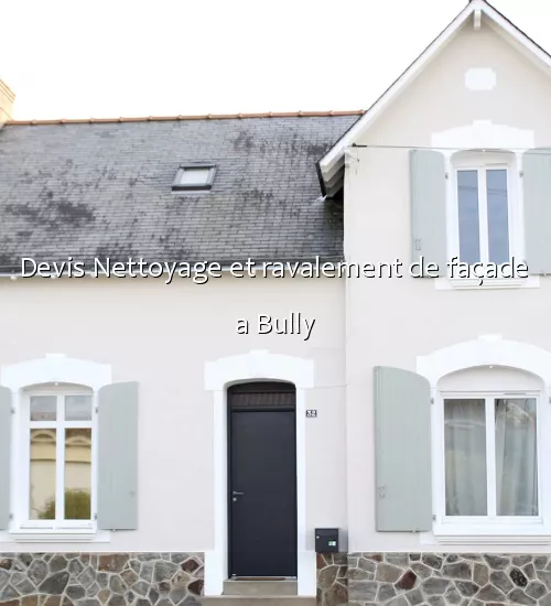 Devis Nettoyage et ravalement de façade a Bully