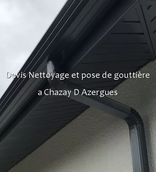 Devis Nettoyage et pose de gouttière a Chazay D Azergues