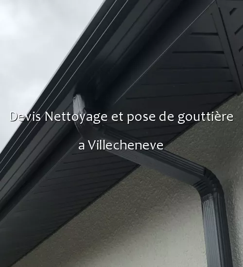 Devis Nettoyage et pose de gouttière a Villecheneve